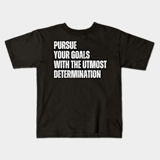 Inspirational and Motivational Quotes for Success - Pursue Your Goals With The Utmost Determination Kids T-Shirt